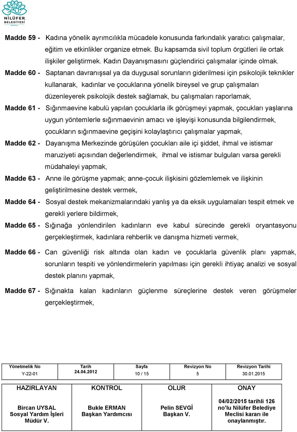 Madde 60 - Saptanan davranışsal ya da duygusal sorunların giderilmesi için psikolojik teknikler kullanarak, kadınlar ve çocuklarına yönelik bireysel ve grup çalışmaları düzenleyerek psikolojik destek