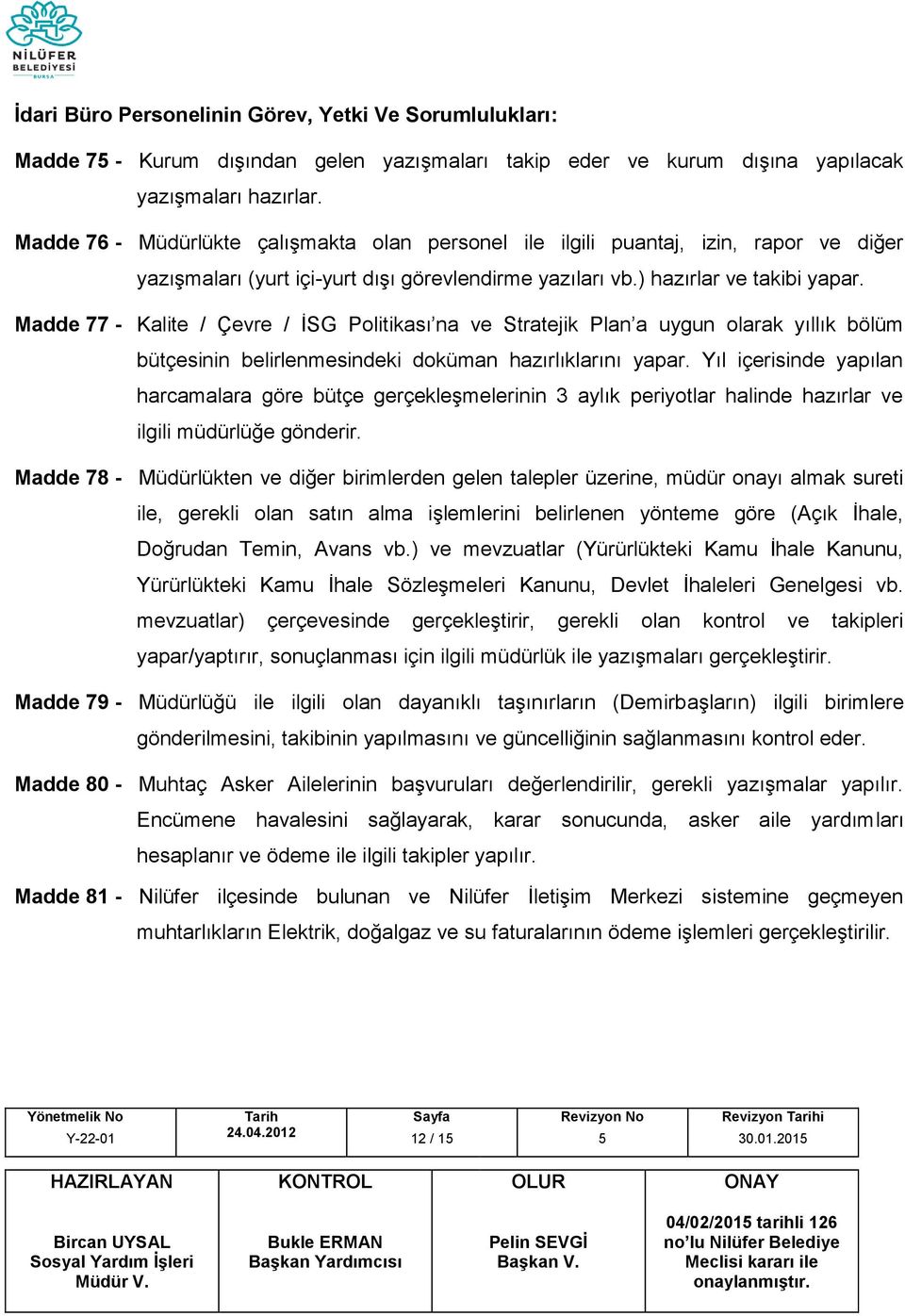 Madde 77 - Kalite / Çevre / İSG Politikası na ve Stratejik Plan a uygun olarak yıllık bölüm bütçesinin belirlenmesindeki doküman hazırlıklarını yapar.