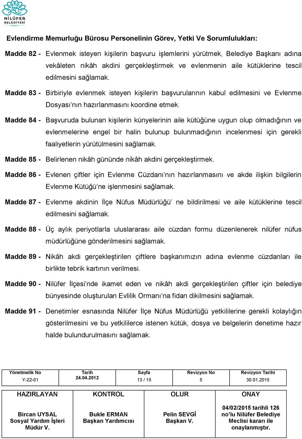 Madde 83 - Birbiriyle evlenmek isteyen kişilerin başvurularının kabul edilmesini ve Evlenme Dosyası nın hazırlanmasını koordine etmek.