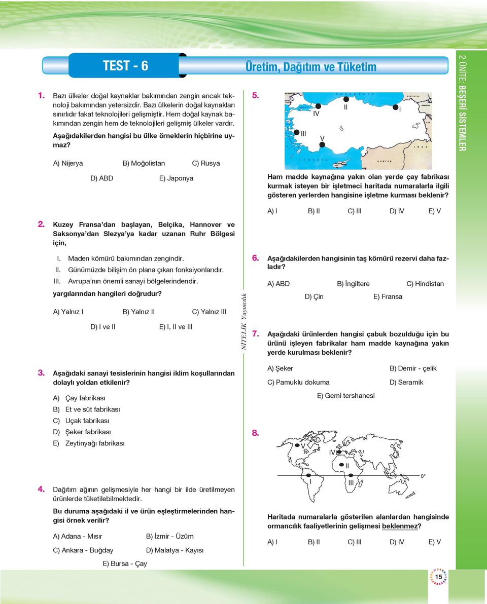 II IV III V I 2 ÜNİTE: BEŞERÎ SİSTEMLER A) Nijerya B) Moğolistan C) Rusya D) ABD E) Japonya Ham madde kaynağına yakın olan yerde çay fabrikası kurmak isteyen bir işletmeci haritada numaralarla ilgili