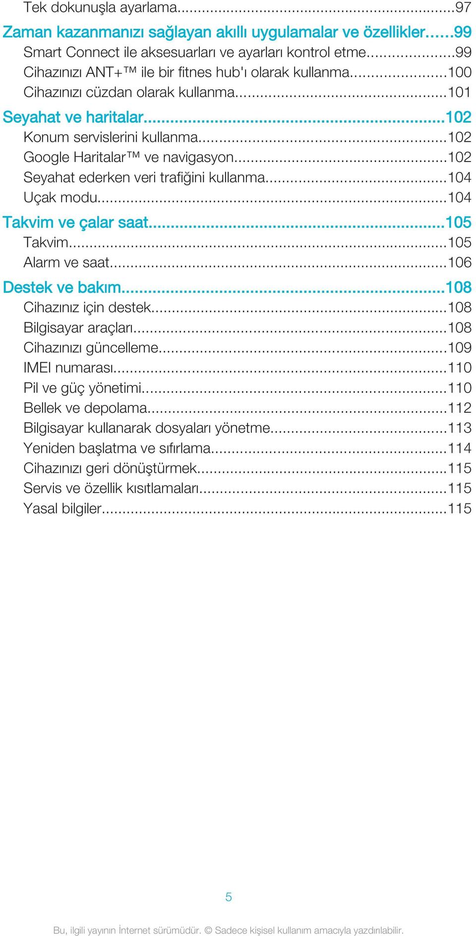 ..102 Seyahat ederken veri trafiğini kullanma...104 Uçak modu...104 Takvim ve çalar saat...105 Takvim...105 Alarm ve saat...106 Destek ve bakım...108 Cihazınız için destek...108 Bilgisayar araçları.