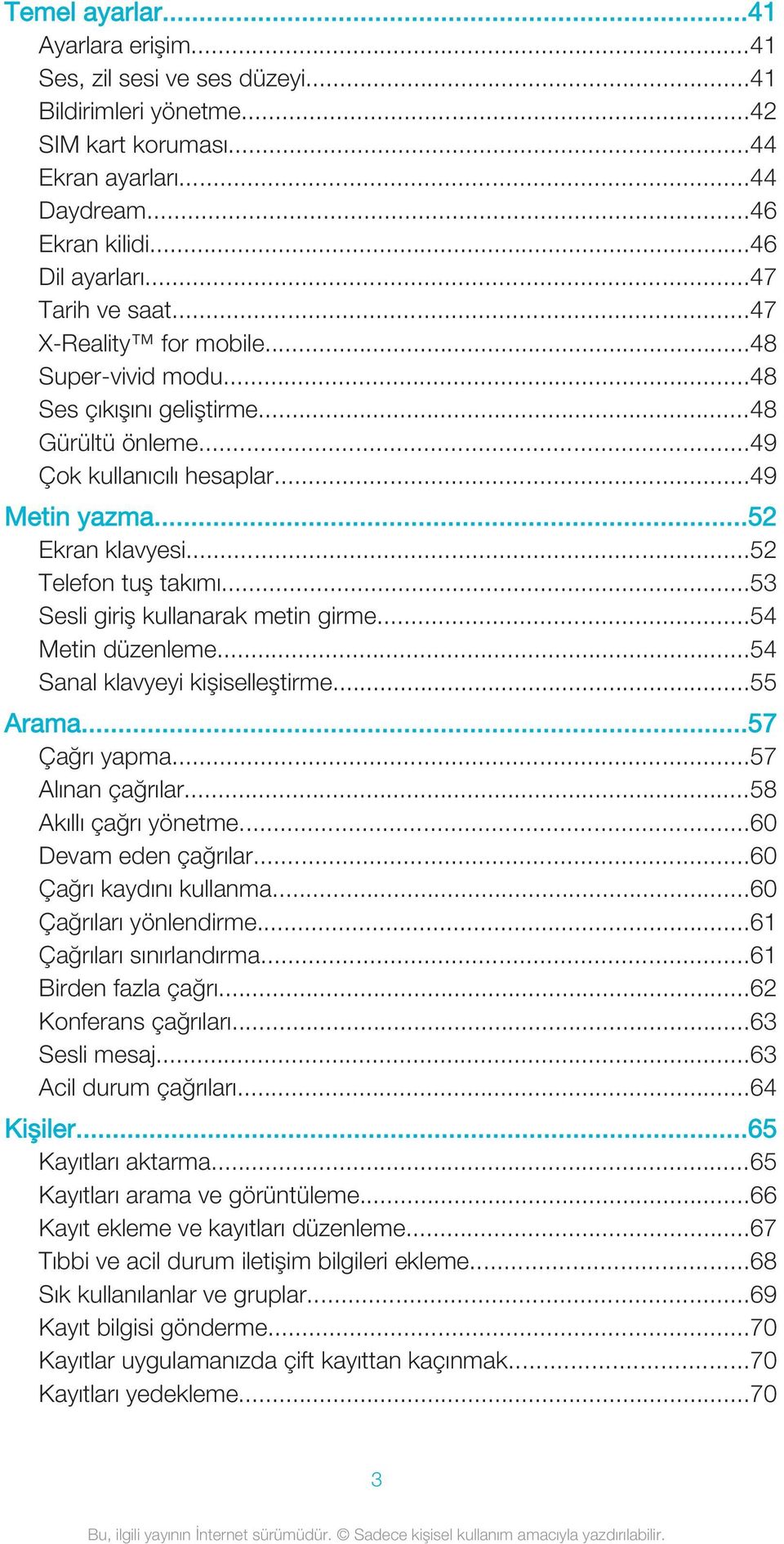 ..52 Telefon tuş takımı...53 Sesli giriş kullanarak metin girme...54 Metin düzenleme...54 Sanal klavyeyi kişiselleştirme...55 Arama...57 Çağrı yapma...57 Alınan çağrılar...58 Akıllı çağrı yönetme.