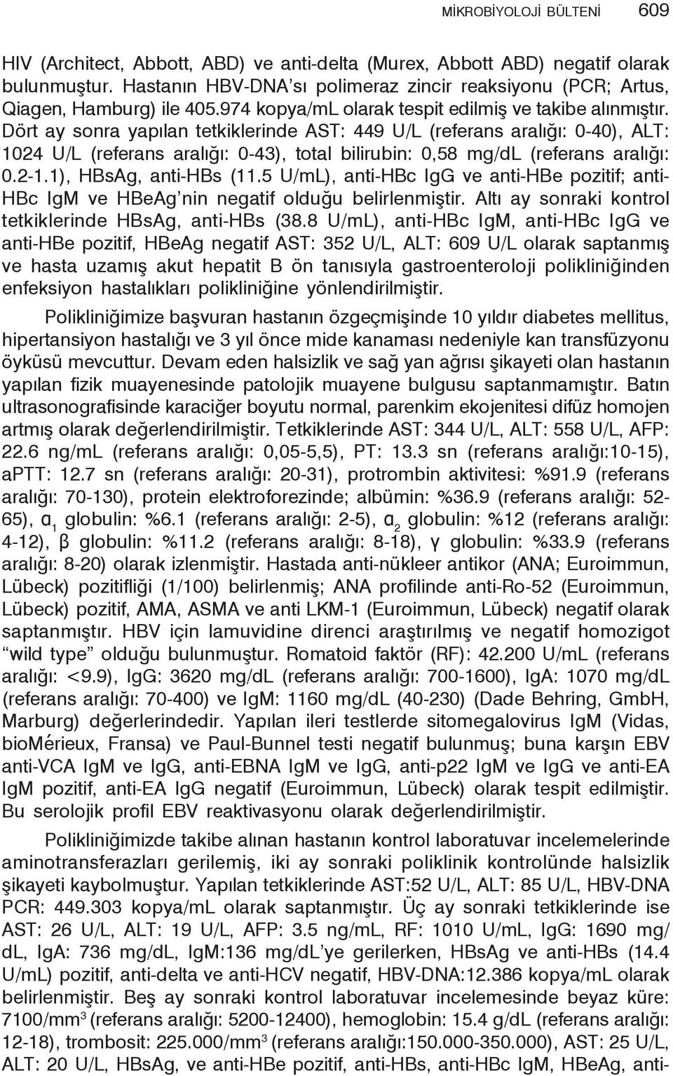 Dört ay sonra yapılan tetkiklerinde AST: 449 U/L (referans aralığı: 0-40), ALT: 1024 U/L (referans aralığı: 0-43), total bilirubin: 0,58 mg/dl (referans aralığı: 0.2-1.1), HBsAg, anti-hbs (11.