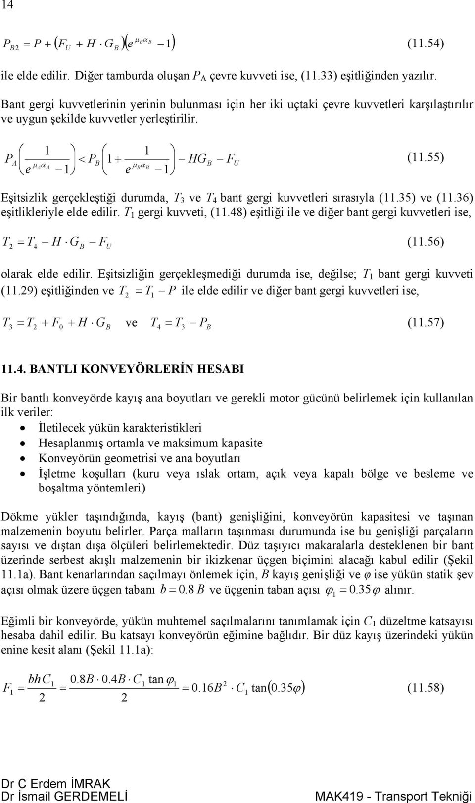 55) Eşitsizlik gerçekleştiği durumda, T ve T 4 bant gergi kuvvetleri sırasıyla (.5) ve (.6) eşitlikleriyle elde edilir. T gergi kuvveti, (.