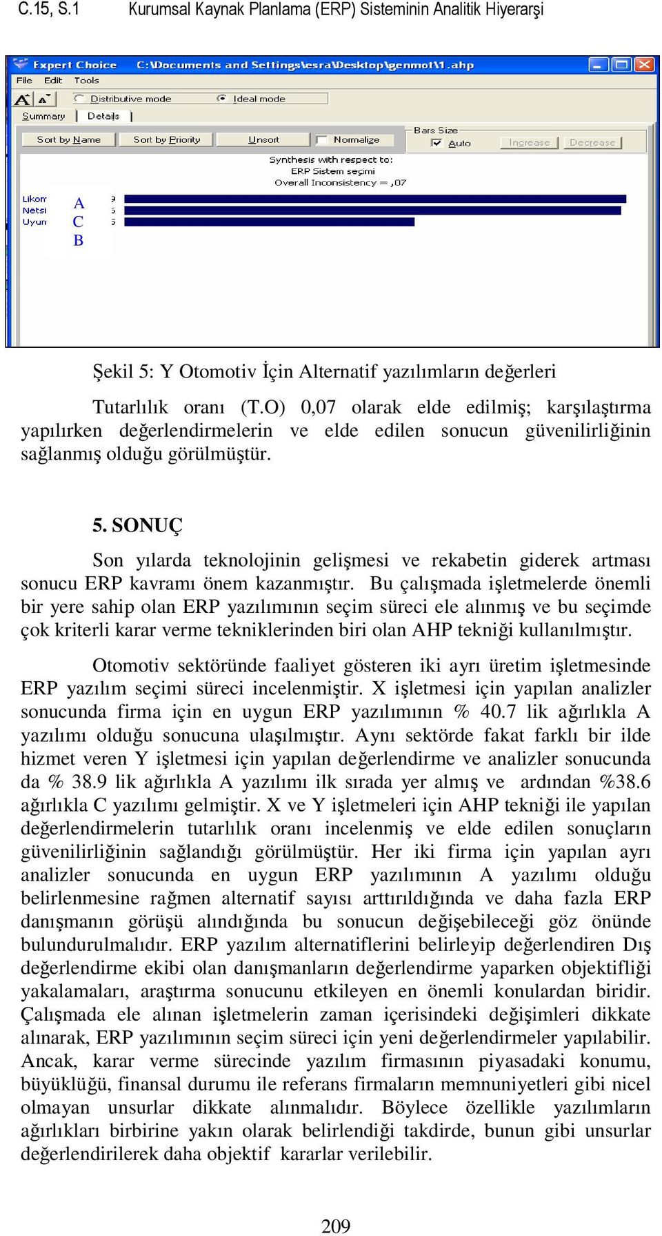 SONUÇ Son yılarda teknolojinin gelişmesi ve rekabetin giderek artması sonucu ERP kavramı önem kazanmıştır.