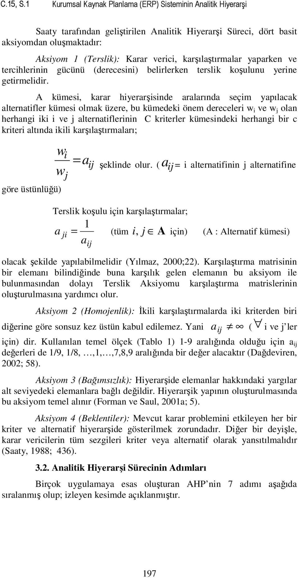 karşılaştırmalar yaparken ve tercihlerinin gücünü (derecesini) belirlerken terslik koşulunu yerine getirmelidir.