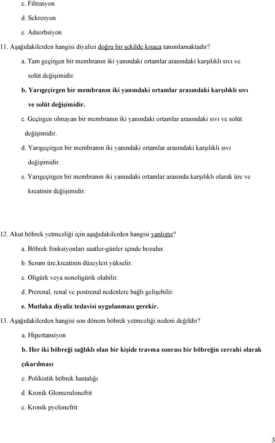 c. Geçirgen olmayan bir membranın iki yanındaki ortamlar arasındaki sıvı ve solüt değişimidir. d. Yarıgeçirgen bir membranın iki yanındaki ortamlar arasındaki karşılıklı sıvı değişimidir. e.