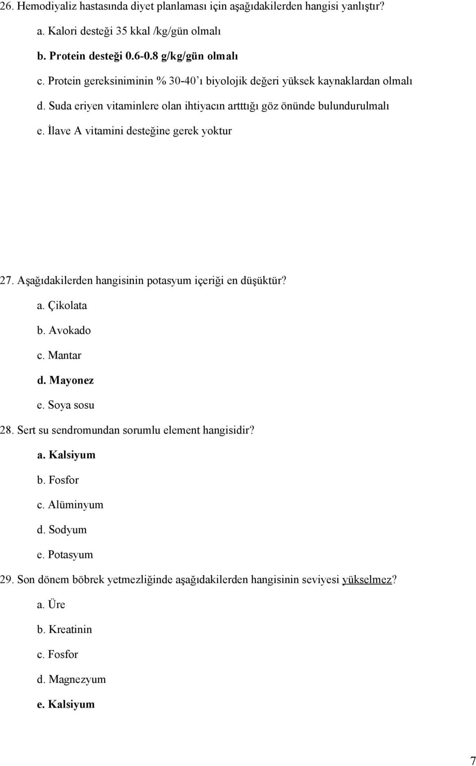 İlave A vitamini desteğine gerek yoktur 27. Aşağıdakilerden hangisinin potasyum içeriği en düşüktür? a. Çikolata b. Avokado c. Mantar d. Mayonez e. Soya sosu 28.