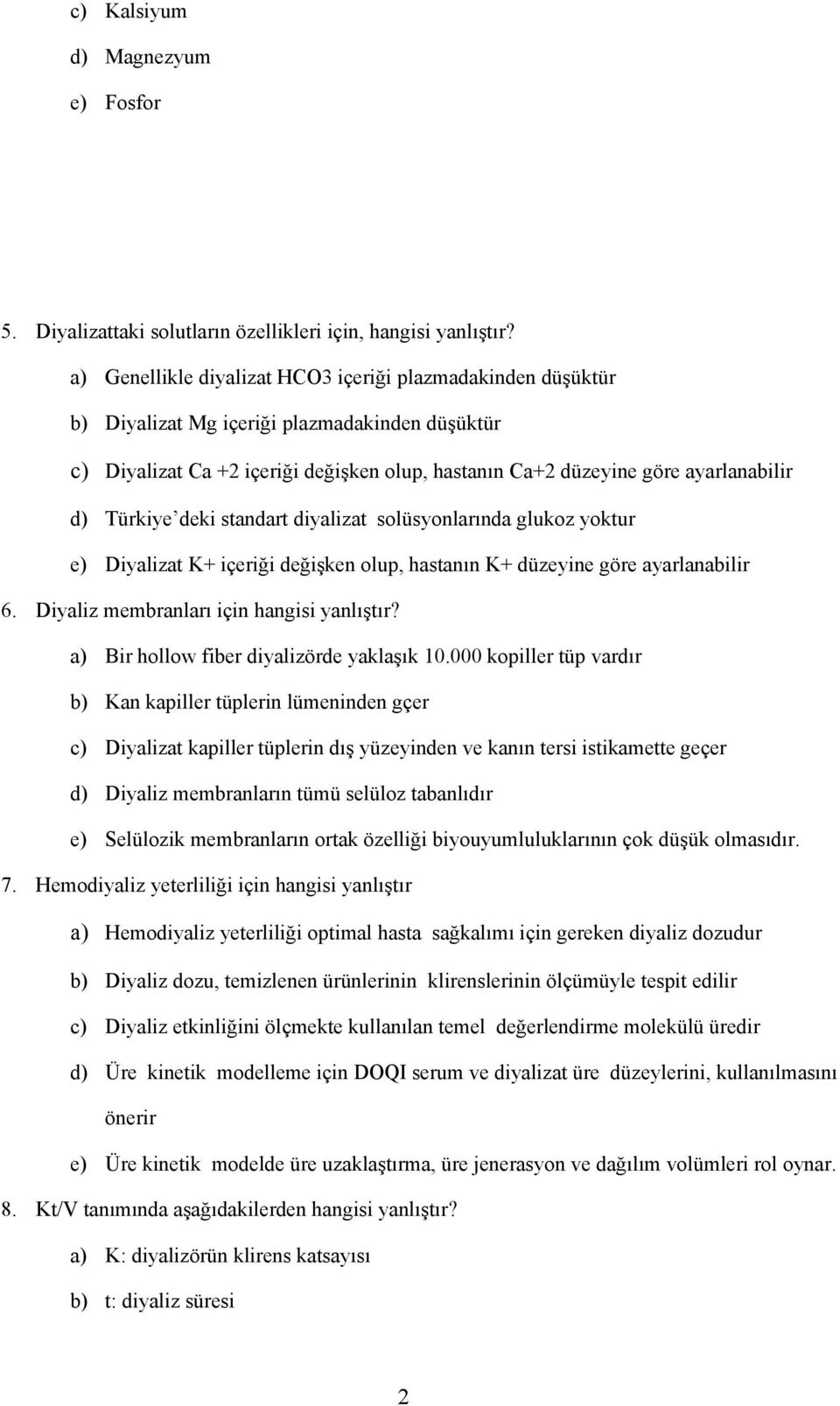 Türkiye deki standart diyalizat solüsyonlarında glukoz yoktur e) Diyalizat K+ içeriği değişken olup, hastanın K+ düzeyine göre ayarlanabilir 6. Diyaliz membranları için hangisi yanlıştır?