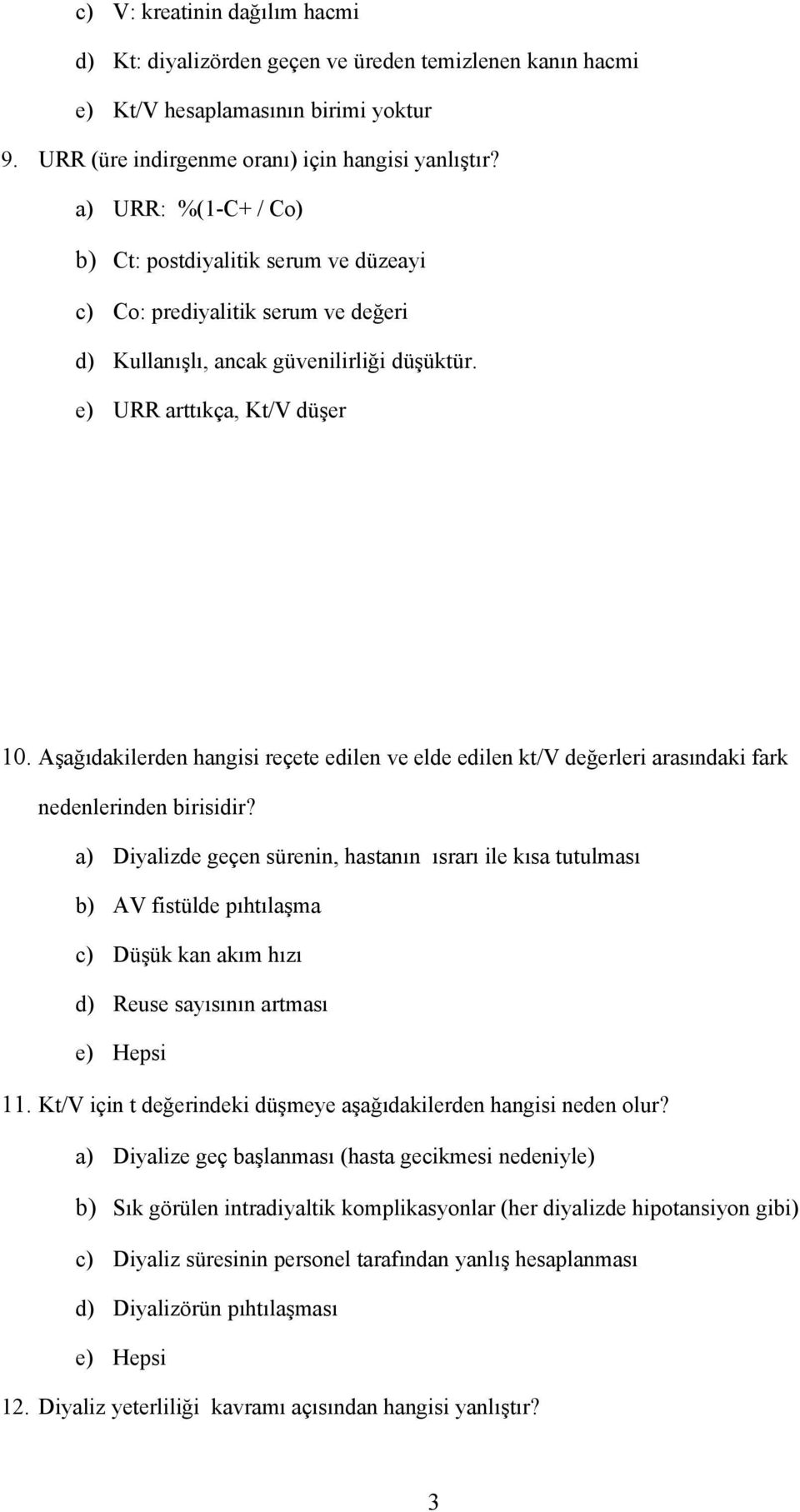 Aşağıdakilerden hangisi reçete edilen ve elde edilen kt/v değerleri arasındaki fark nedenlerinden birisidir?