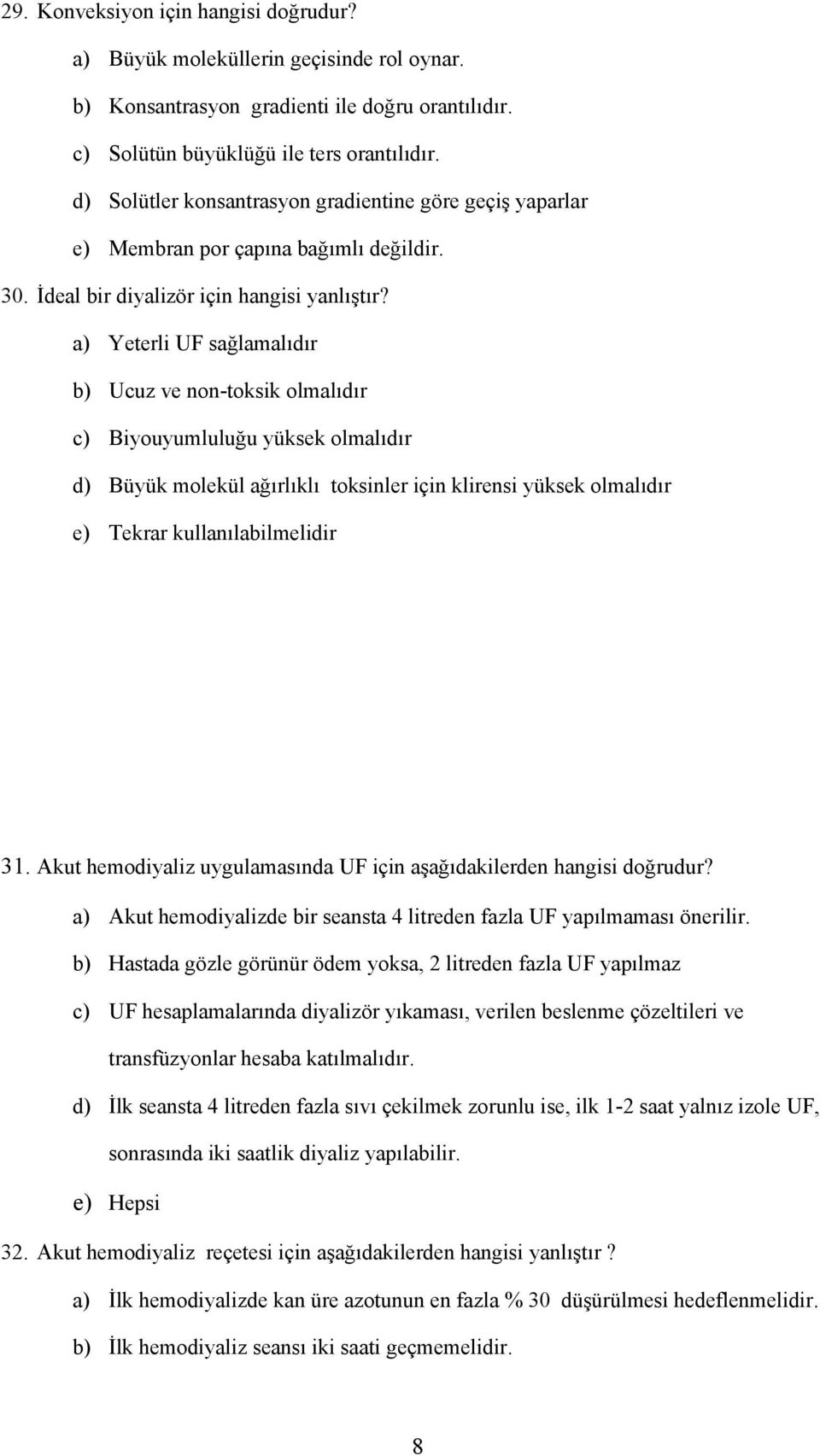 a) Yeterli UF sağlamalıdır b) Ucuz ve non-toksik olmalıdır c) Biyouyumluluğu yüksek olmalıdır d) Büyük molekül ağırlıklı toksinler için klirensi yüksek olmalıdır e) Tekrar kullanılabilmelidir 31.