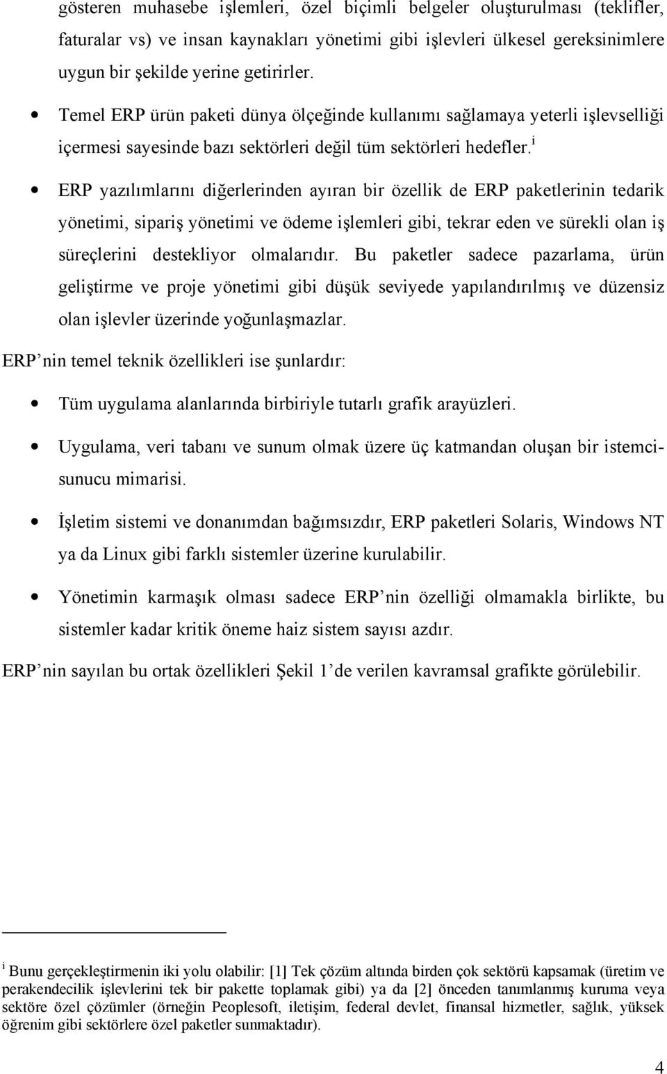 i ERP yazõlõmlarõnõ diğerlerinden ayõran bir özellik de ERP paketlerinin tedarik yönetimi, sipariş yönetimi ve ödeme işlemleri gibi, tekrar eden ve sürekli olan iş süreçlerini destekliyor olmalarõdõr.