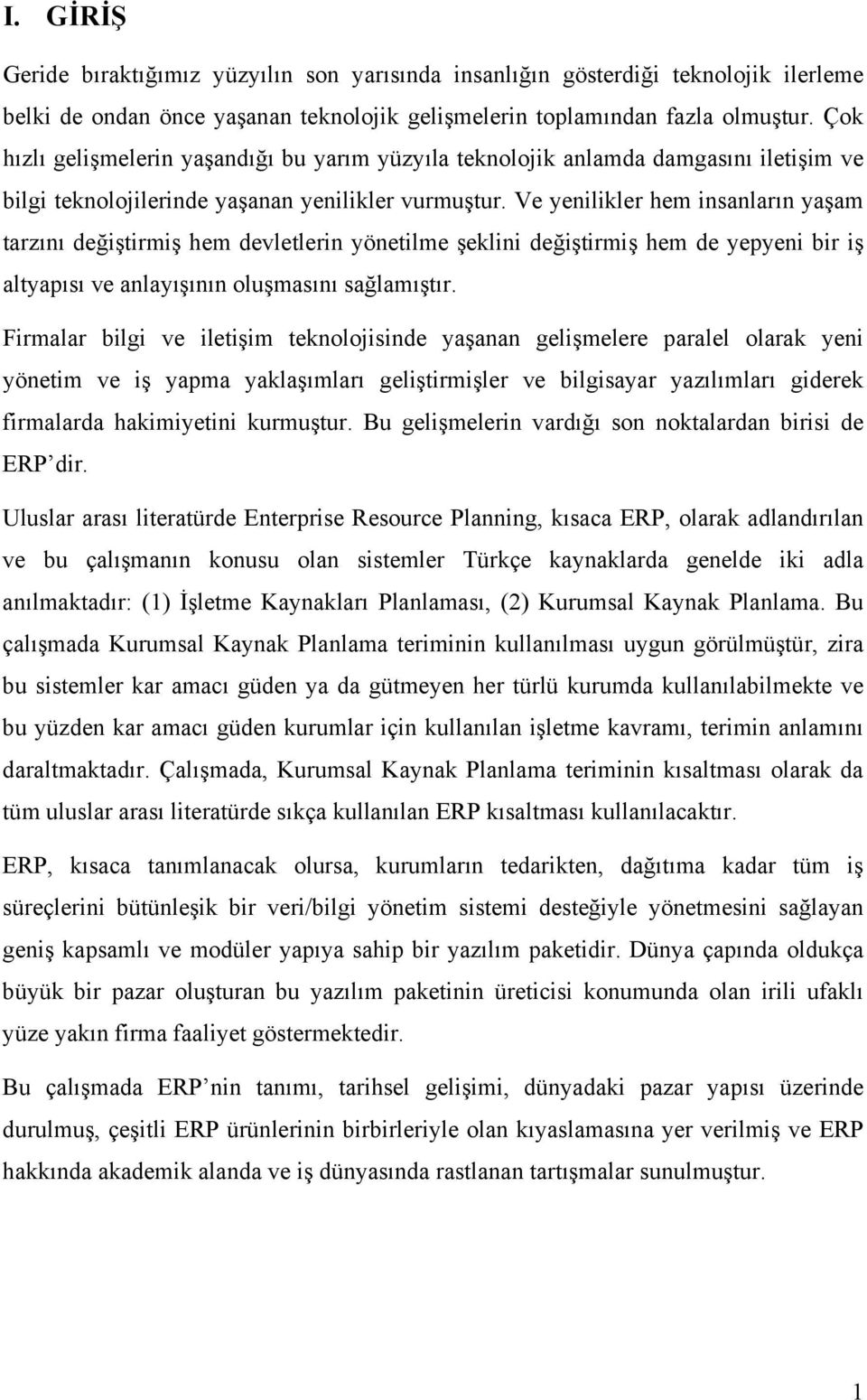 Ve yenilikler hem insanlarõn yaşam tarzõnõ değiştirmiş hem devletlerin yönetilme şeklini değiştirmiş hem de yepyeni bir iş altyapõsõ ve anlayõşõnõn oluşmasõnõ sağlamõştõr.