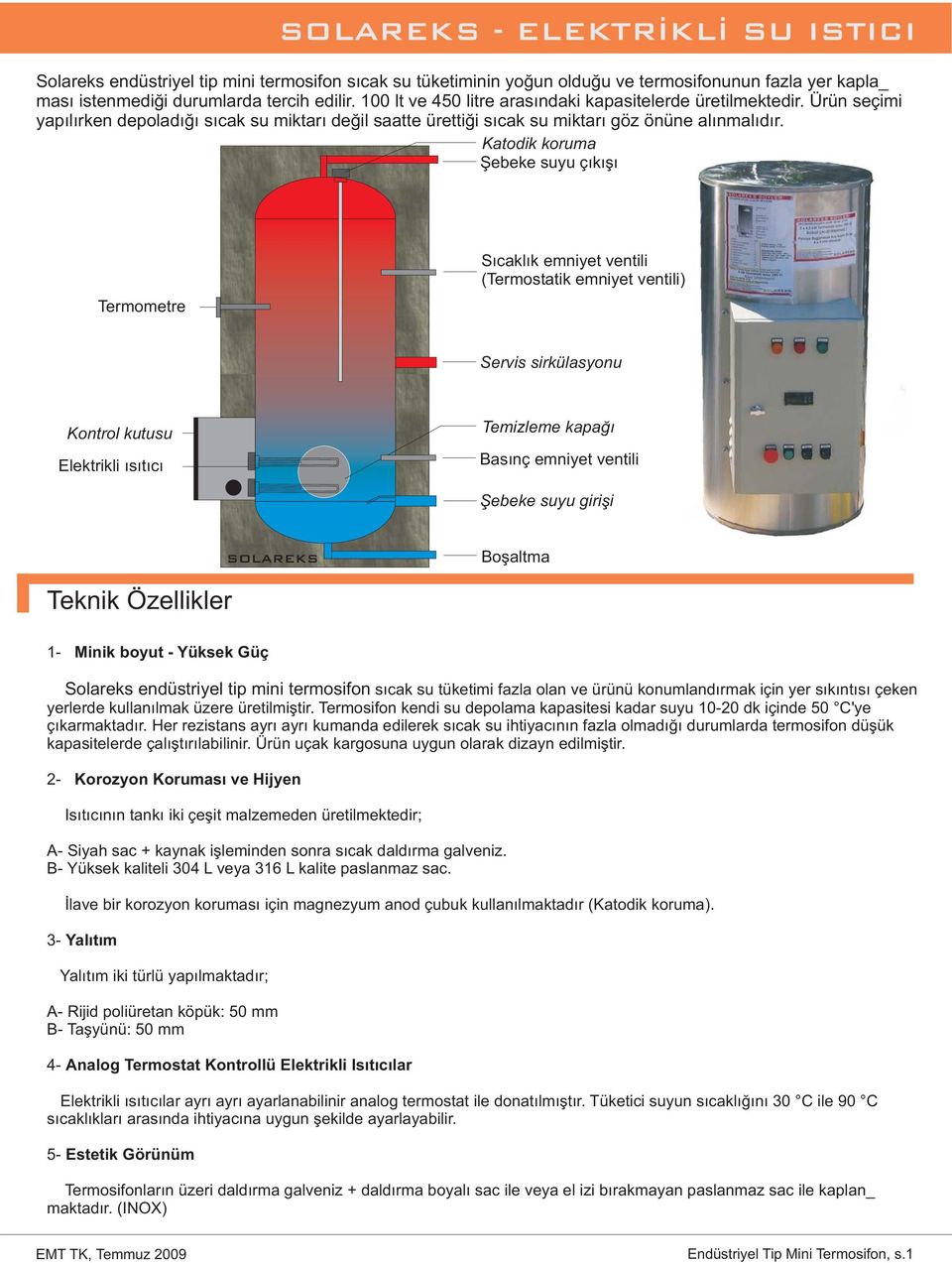 Katodik koruma Şebeke suyu çıkışı Termometre Sıcaklık emniyet ventili (Termostatik emniyet ventili) Servis sirkülasyonu Kontrol kutusu Elektrikli ısıtıcı Temizleme kapağı Basınç emniyet ventili