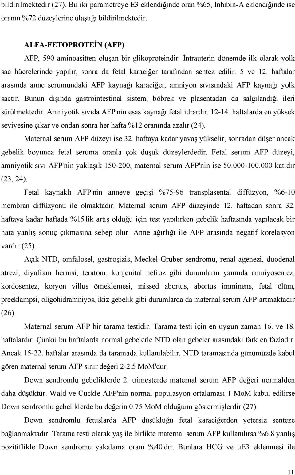 haftalar arasında anne serumundaki AFP kaynağı karaciğer, amniyon sıvısındaki AFP kaynağı yolk sactır. Bunun dışında gastrointestinal sistem, böbrek ve plasentadan da salgılandığı ileri sürülmektedir.