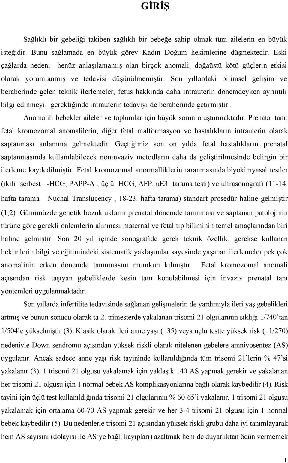 Son yıllardaki bilimsel gelişim ve beraberinde gelen teknik ilerlemeler, fetus hakkında daha intrauterin dönemdeyken ayrıntılı bilgi edinmeyi, gerektiğinde intrauterin tedaviyi de beraberinde