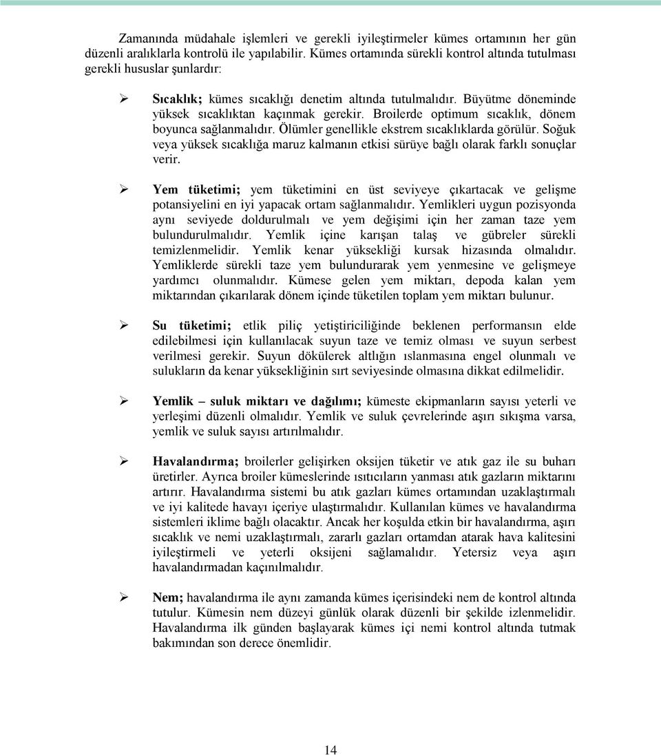 Broilerde optimum sıcaklık, dönem boyunca sağlanmalıdır. Ölümler genellikle ekstrem sıcaklıklarda görülür. Soğuk veya yüksek sıcaklığa maruz kalmanın etkisi sürüye bağlı olarak farklı sonuçlar verir.