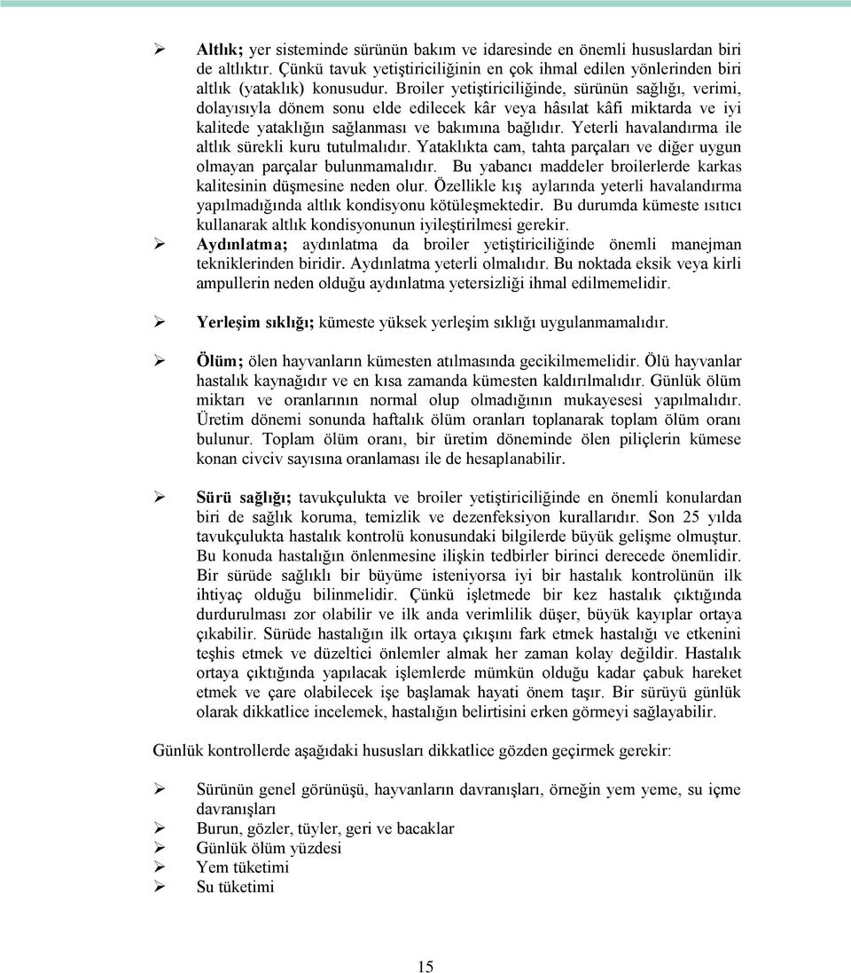 Yeterli havalandırma ile altlık sürekli kuru tutulmalıdır. Yataklıkta cam, tahta parçaları ve diğer uygun olmayan parçalar bulunmamalıdır.