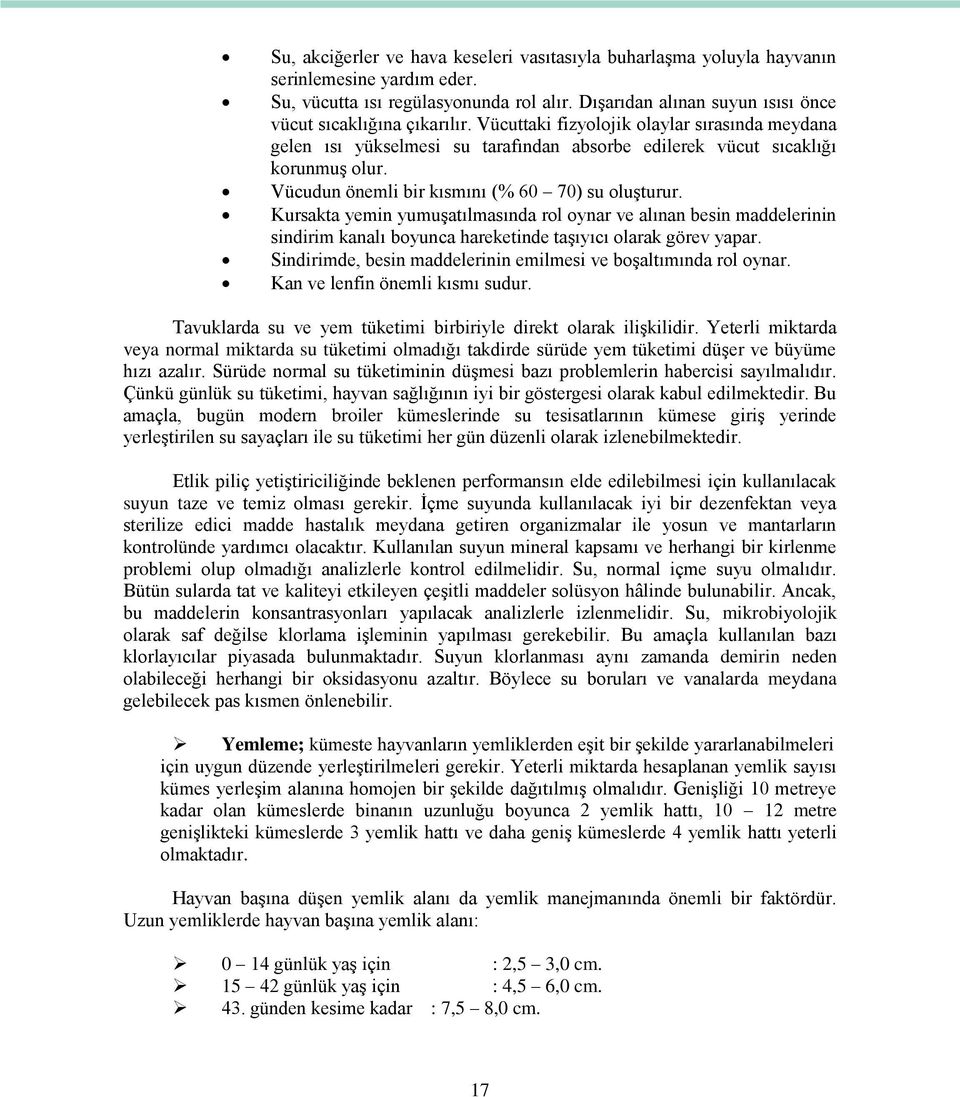 Vücudun önemli bir kısmını (% 60 70) su oluşturur. Kursakta yemin yumuşatılmasında rol oynar ve alınan besin maddelerinin sindirim kanalı boyunca hareketinde taşıyıcı olarak görev yapar.