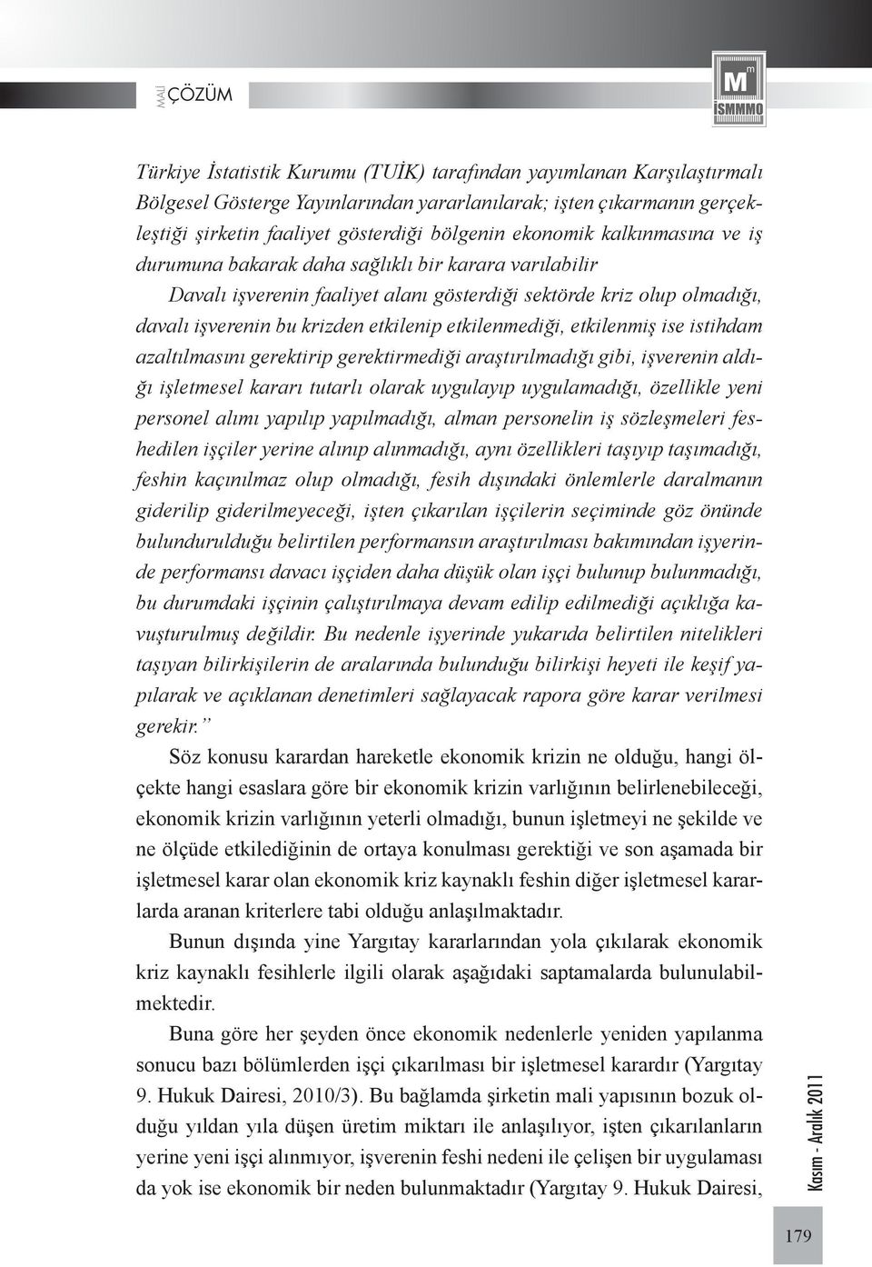 etkilenmiş ise istihdam azaltılmasını gerektirip gerektirmediği araştırılmadığı gibi, işverenin aldığı işletmesel kararı tutarlı olarak uygulayıp uygulamadığı, özellikle yeni personel alımı yapılıp