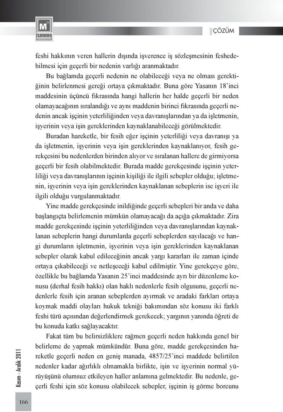 Buna göre Yasanın 18 inci maddesinin üçüncü fıkrasında hangi hallerin her halde geçerli bir neden olamayacağının sıralandığı ve aynı maddenin birinci fıkrasında geçerli nedenin ancak işçinin