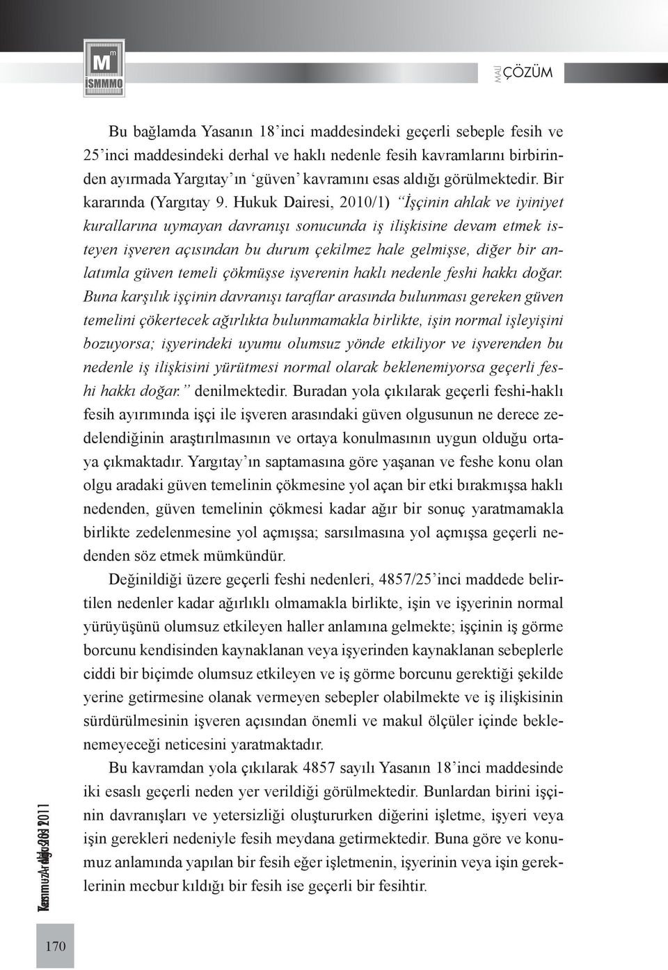 Hukuk Dairesi, 2010/1) İşçinin ahlak ve iyiniyet kurallarına uymayan davranışı sonucunda iş ilişkisine devam etmek isteyen işveren açısından bu durum çekilmez hale gelmişse, diğer bir anlatımla güven