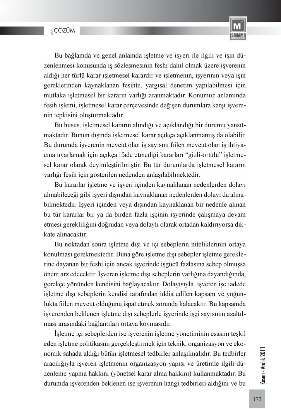 Konumuz anlamında fesih işlemi, işletmesel karar çerçevesinde değişen durumlara karşı işverenin tepkisini oluşturmaktadır.