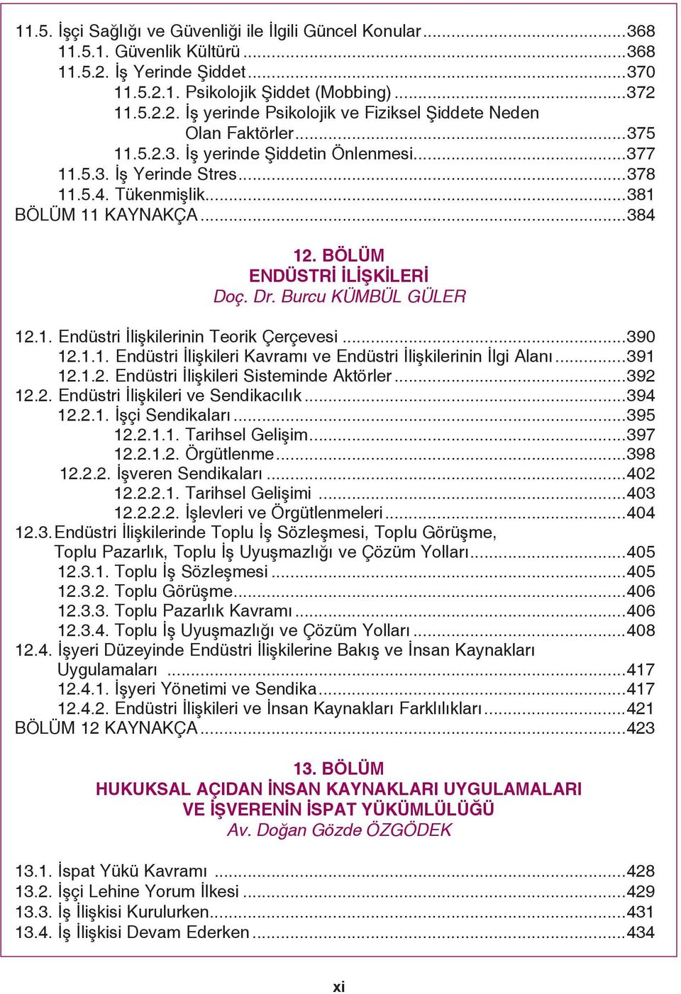 ..390 12.1.1. Endüstri İlişkileri Kavramı ve Endüstri İlişkilerinin İlgi Alanı...391 12.1.2. Endüstri İlişkileri Sisteminde Aktörler...392 12.2. Endüstri İlişkileri ve Sendikacılık...394 12.2.1. İşçi Sendikaları.