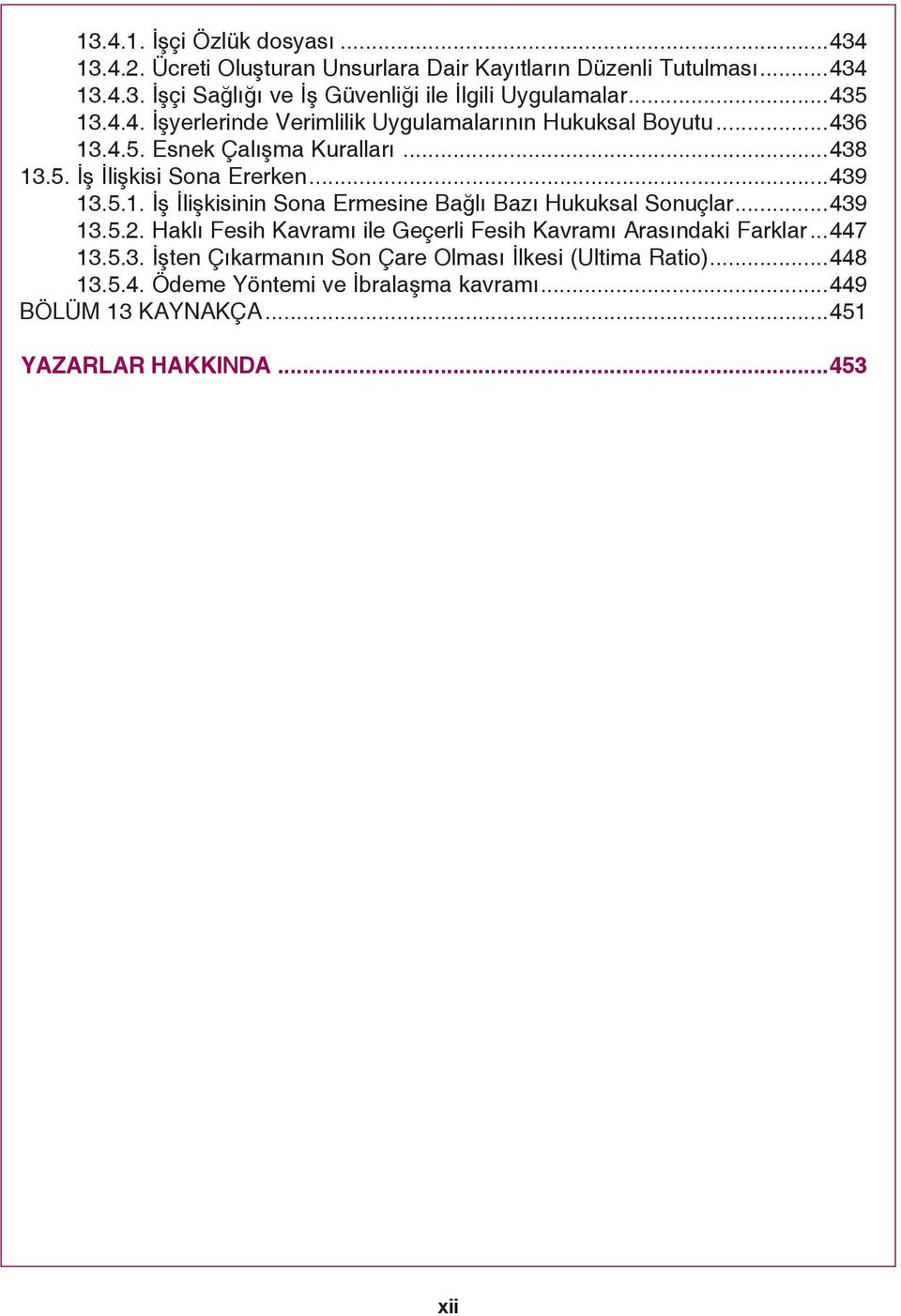 ..439 13.5.2. Haklı Fesih Kavramı ile Geçerli Fesih Kavramı Arasındaki Farklar...447 13.5.3. İşten Çıkarmanın Son Çare Olması İlkesi (Ultima Ratio)...448 13.5.4. Ödeme Yöntemi ve İbralaşma kavramı.