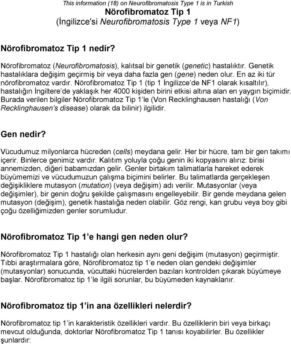 Nörofibromatoz Tip 1 (tip 1 İngilizce de NF1 olarak kısaltılır), hastalığın İngiltere de yaklaşık her 4000 kişiden birini etkisi altına alan en yaygın biçimidir.