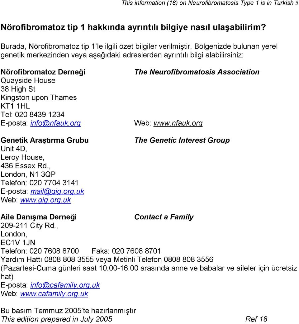 E-posta: info@nfauk.org Genetik Araştırma Grubu Unit 4D, Leroy House, 436 Essex Rd., London, N1 3QP Telefon: 020 7704 3141 E-posta: mail@gig.org.uk Web: www.gig.org.uk The Neurofibromatosis Association Web: www.