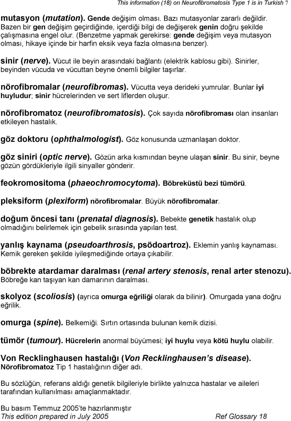 (Benzetme yapmak gerekirse: gende değişim veya mutasyon olması, hikaye içinde bir harfin eksik veya fazla olmasına benzer). sinir (nerve). Vücut ile beyin arasındaki bağlantı (elektrik kablosu gibi).