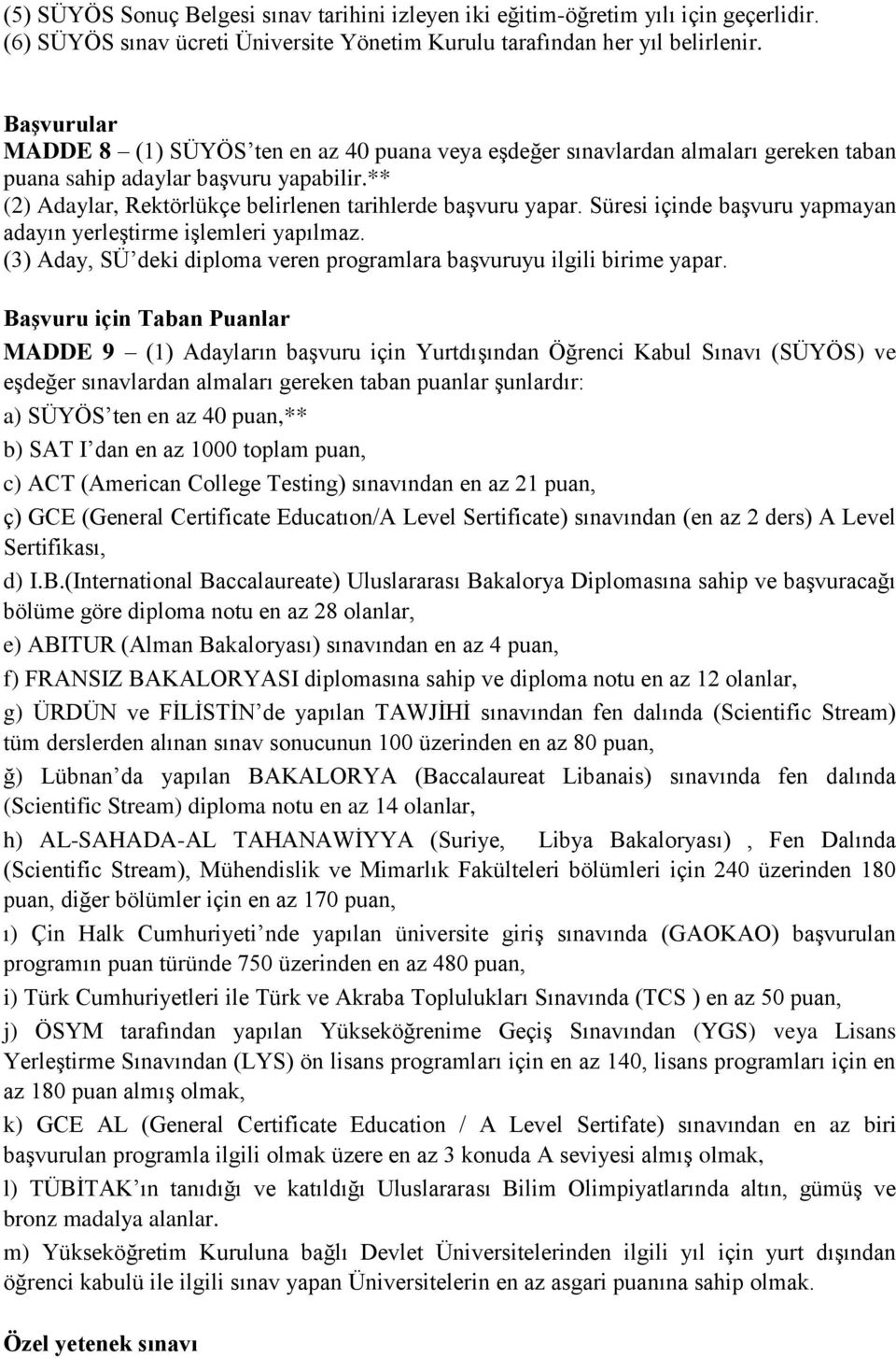 Süresi içinde başvuru yapmayan adayın yerleştirme işlemleri yapılmaz. (3) Aday, SÜ deki diploma veren programlara başvuruyu ilgili birime yapar.