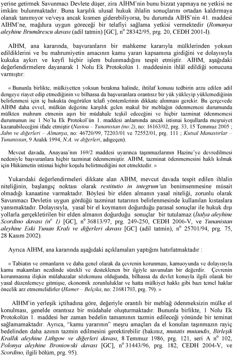 maddesi AİHM ne, mağdura uygun göreceği bir telafiyi sağlama yetkisi vermektedir (Romanya aleyhine Brumărescu davası (adil tatmin) [GC], n o 28342/95, prg. 20, CEDH 2001-I).