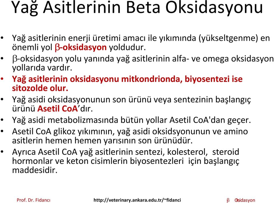 Yağ asidi oksidasyonunun son ürünü veya sentezinin başlangıç ürünü Asetil CoA dır. Yağ asidi metabolizmasında bütün yollar Asetil CoA'dan geçer.