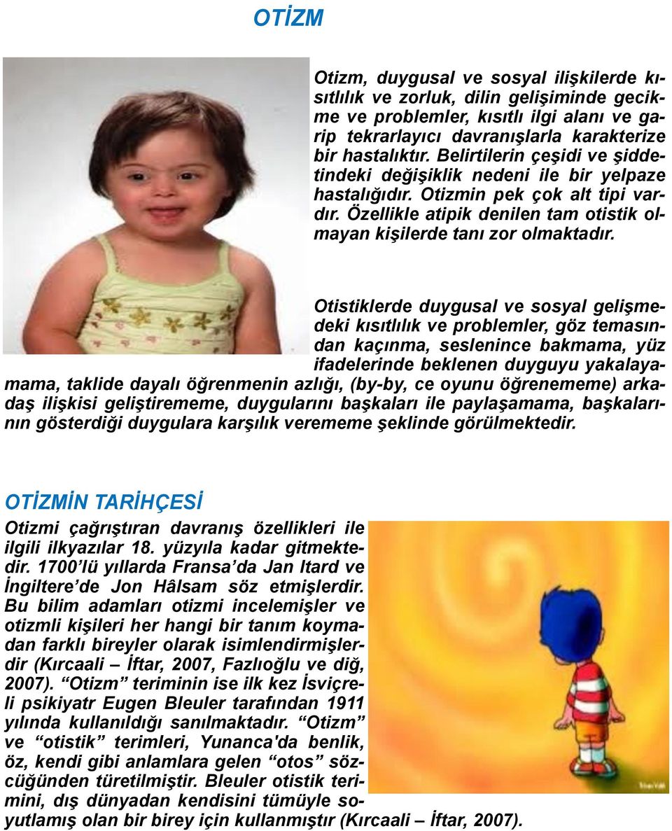 Otistiklerde duygusal ve sosyal gelişmedeki kısıtlılık ve problemler, göz temasından kaçınma, seslenince bakmama, yüz ifadelerinde beklenen duyguyu yakalayamama, taklide dayalı öğrenmenin azlığı,