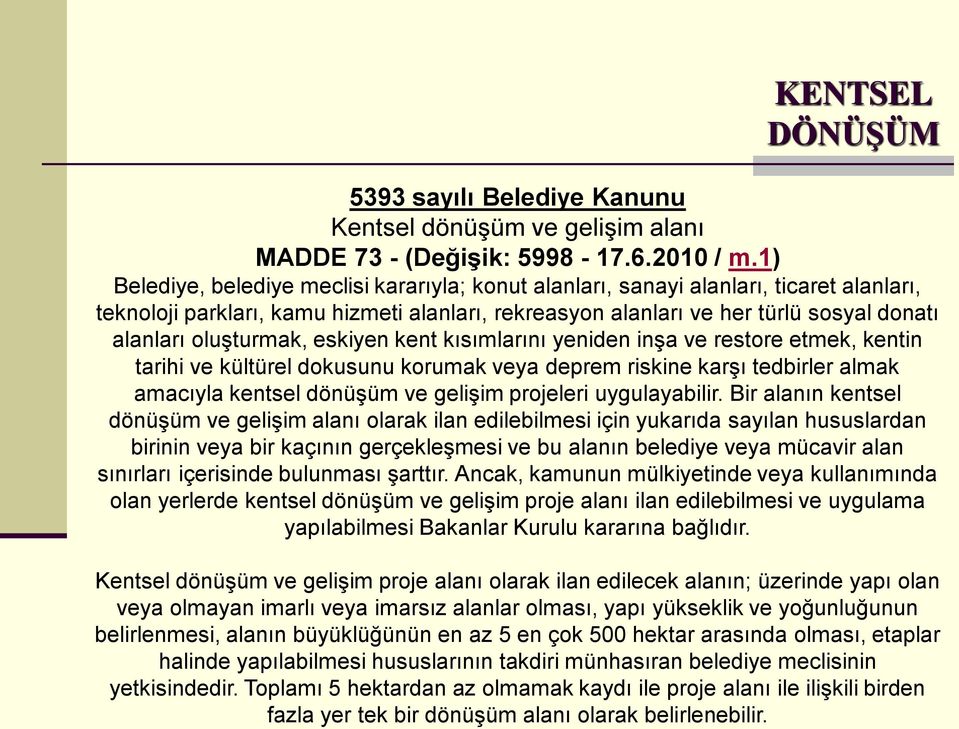 oluşturmak, eskiyen kent kısımlarını yeniden inşa ve restore etmek, kentin tarihi ve kültürel dokusunu korumak veya deprem riskine karşı tedbirler almak amacıyla kentsel dönüşüm ve gelişim projeleri