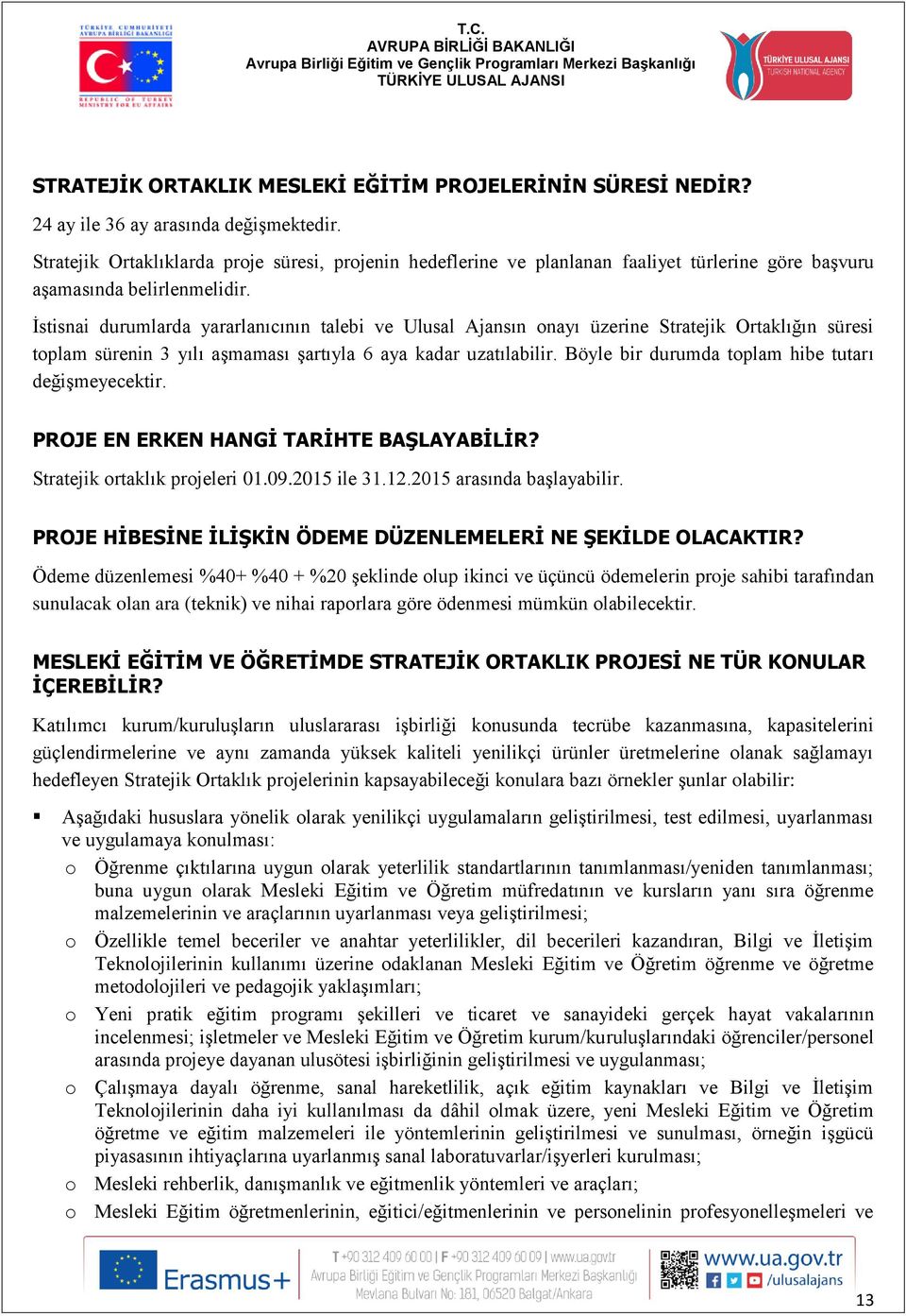 İstisnai durumlarda yararlanıcının talebi ve Ulusal Ajansın onayı üzerine Stratejik Ortaklığın süresi toplam sürenin 3 yılı aşmaması şartıyla 6 aya kadar uzatılabilir.