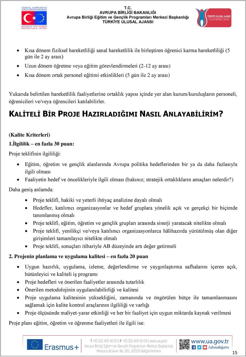 öğrencileri katılabilirler. KALİTELİ BİR PROJE HAZIRLADIĞIMI NASIL ANLAYABİLİRİM? (Kalite Kriterleri) 1.