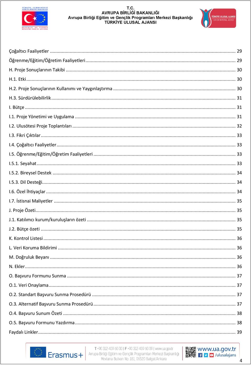 .. 33 I.5.1. Seyahat... 33 I.5.2. Bireysel Destek... 34 I.5.3. Dil Desteği... 34 I.6. Özel İhtiyaçlar... 34 I.7. İstisnai Maliyetler... 35 J. Proje Özeti... 35 J.1. Katılımcı kurum/kuruluşların özeti.