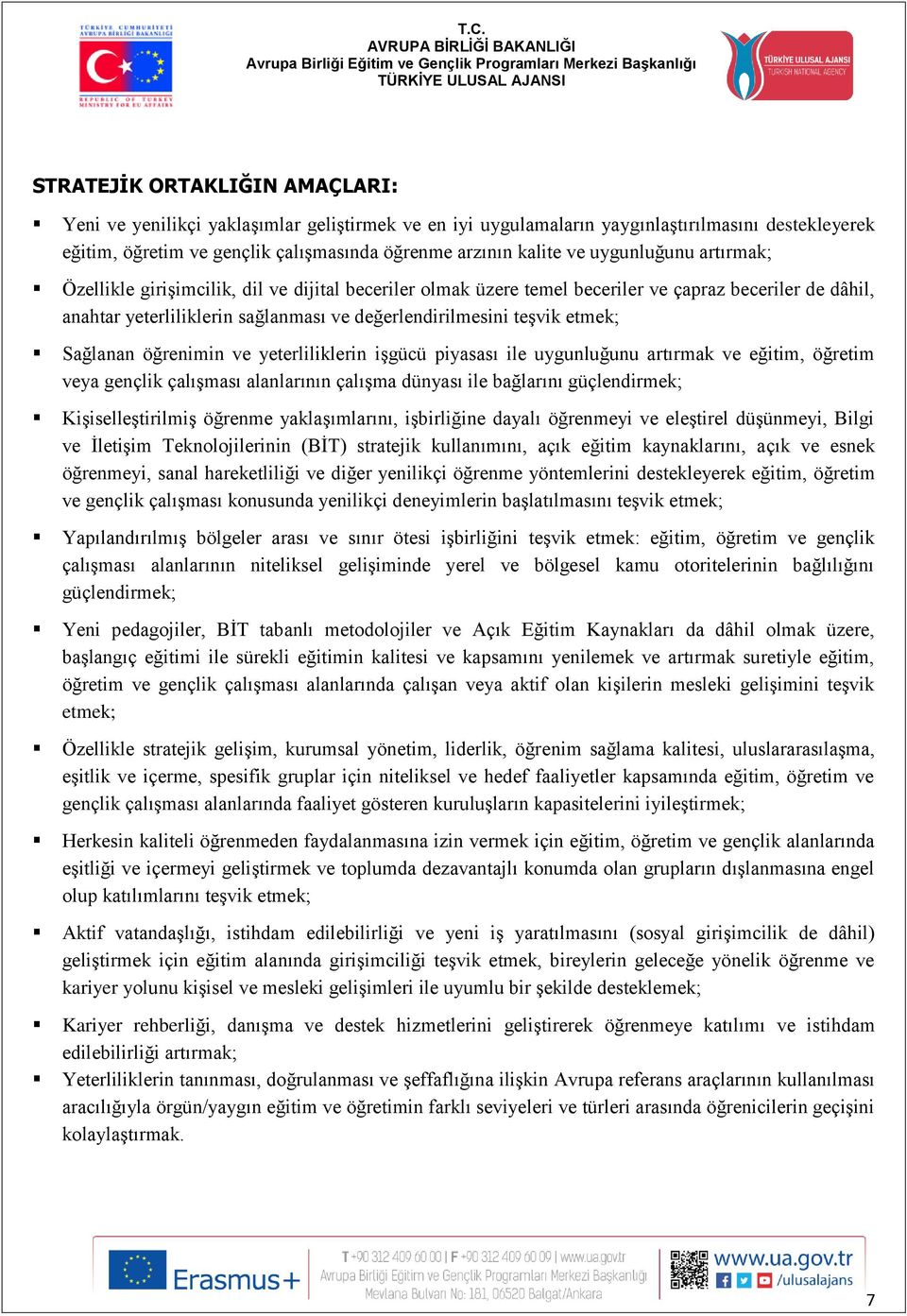 etmek; Sağlanan öğrenimin ve yeterliliklerin işgücü piyasası ile uygunluğunu artırmak ve eğitim, öğretim veya gençlik çalışması alanlarının çalışma dünyası ile bağlarını güçlendirmek;