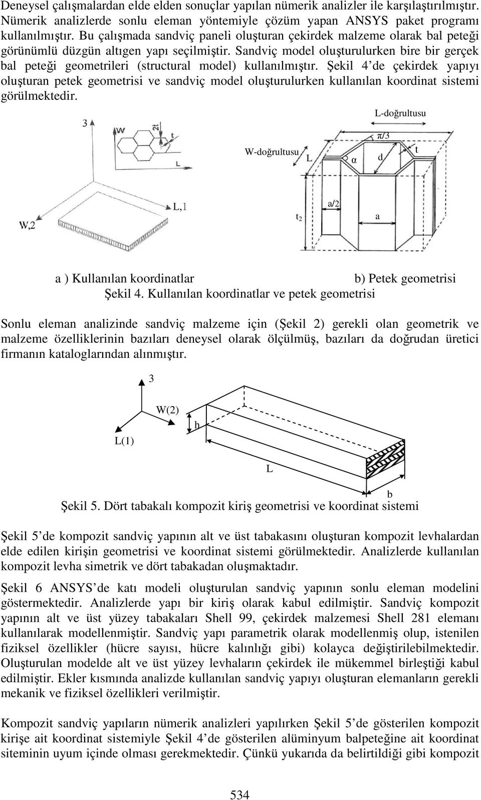 Sandviç model oluşturulurken bire bir gerçek bal peteği geometrileri (structural model) kullanılmıştır.