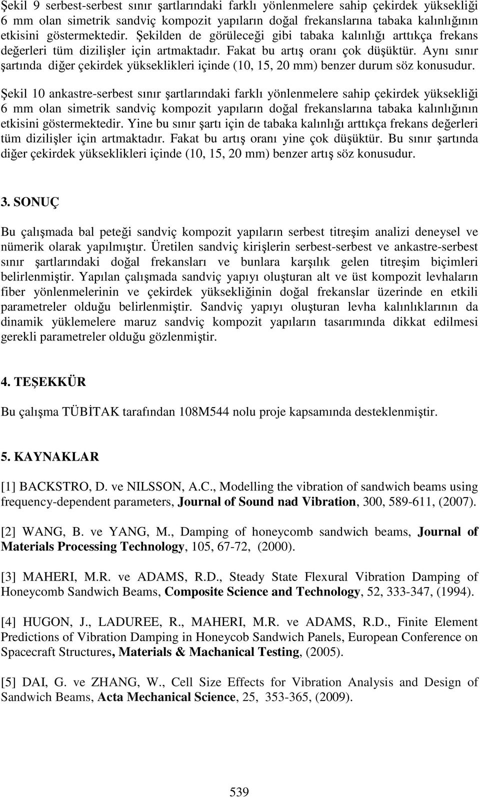 Aynı sınır şartında diğer çekirdek yükseklikleri içinde (10, 15, 20 mm) benzer durum söz konusudur.