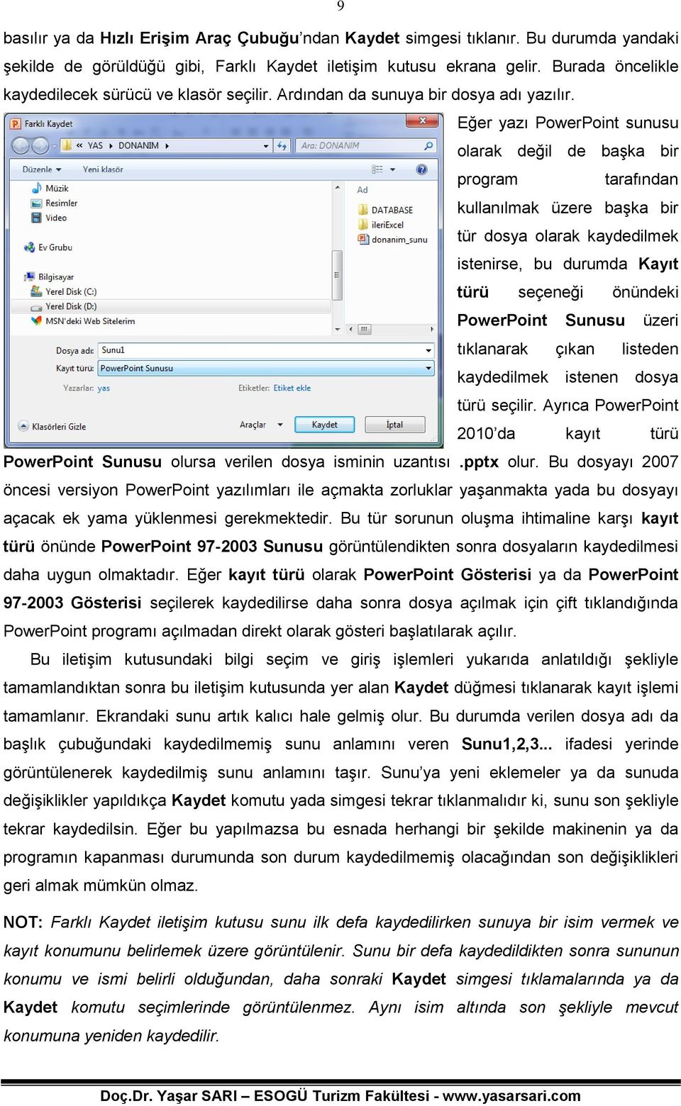 Eğer yazı PowerPoint sunusu olarak değil de başka bir program tarafından kullanılmak üzere başka bir tür dosya olarak kaydedilmek istenirse, bu durumda Kayıt türü seçeneği önündeki PowerPoint Sunusu