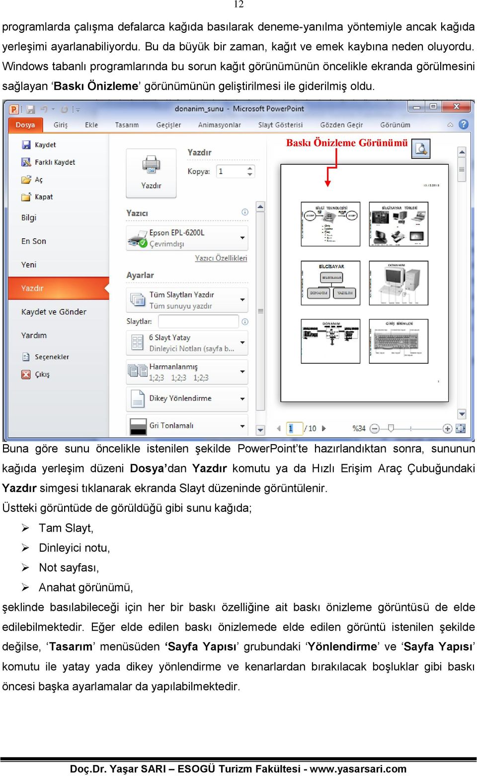 Baskı Önizleme Görünümü Buna göre sunu öncelikle istenilen şekilde PowerPoint te hazırlandıktan sonra, sununun kağıda yerleşim düzeni Dosya dan Yazdır komutu ya da Hızlı Erişim Araç Çubuğundaki