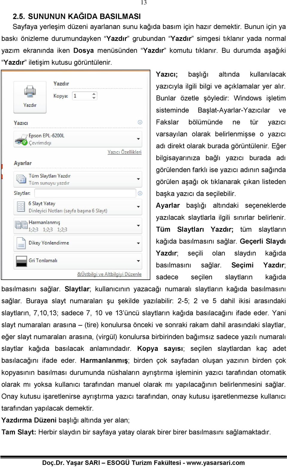 Bu durumda aşağıki Yazdır iletişim kutusu görüntülenir. Yazıcı; başlığı altında kullanılacak yazıcıyla ilgili bilgi ve açıklamalar yer alır.