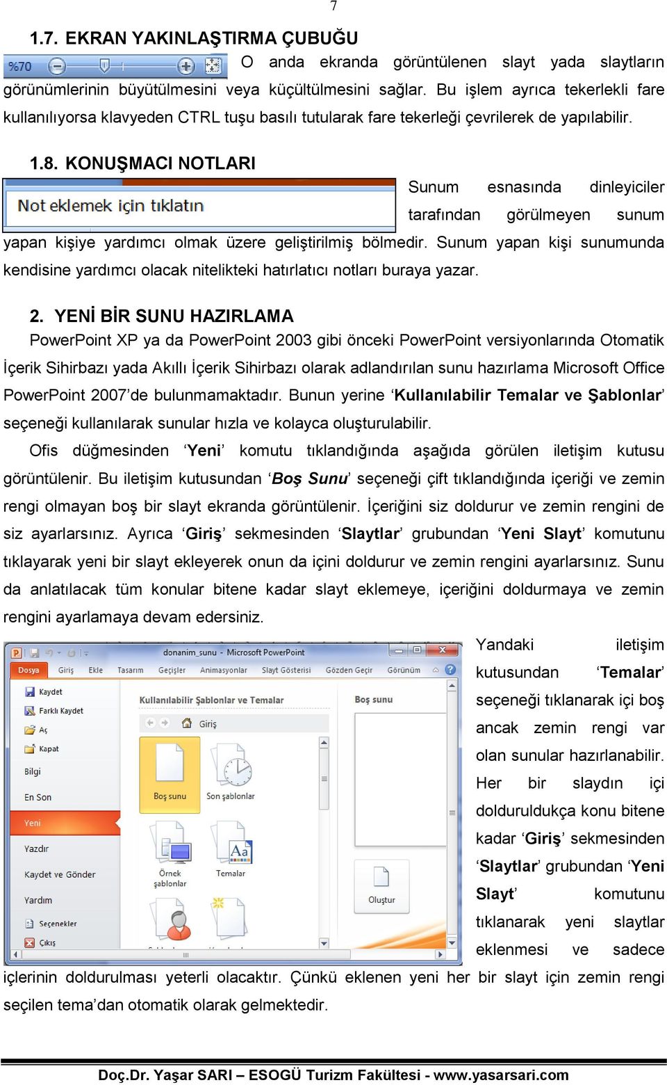 KONUŞMACI NOTLARI Sunum esnasında dinleyiciler tarafından görülmeyen sunum yapan kişiye yardımcı olmak üzere geliştirilmiş bölmedir.