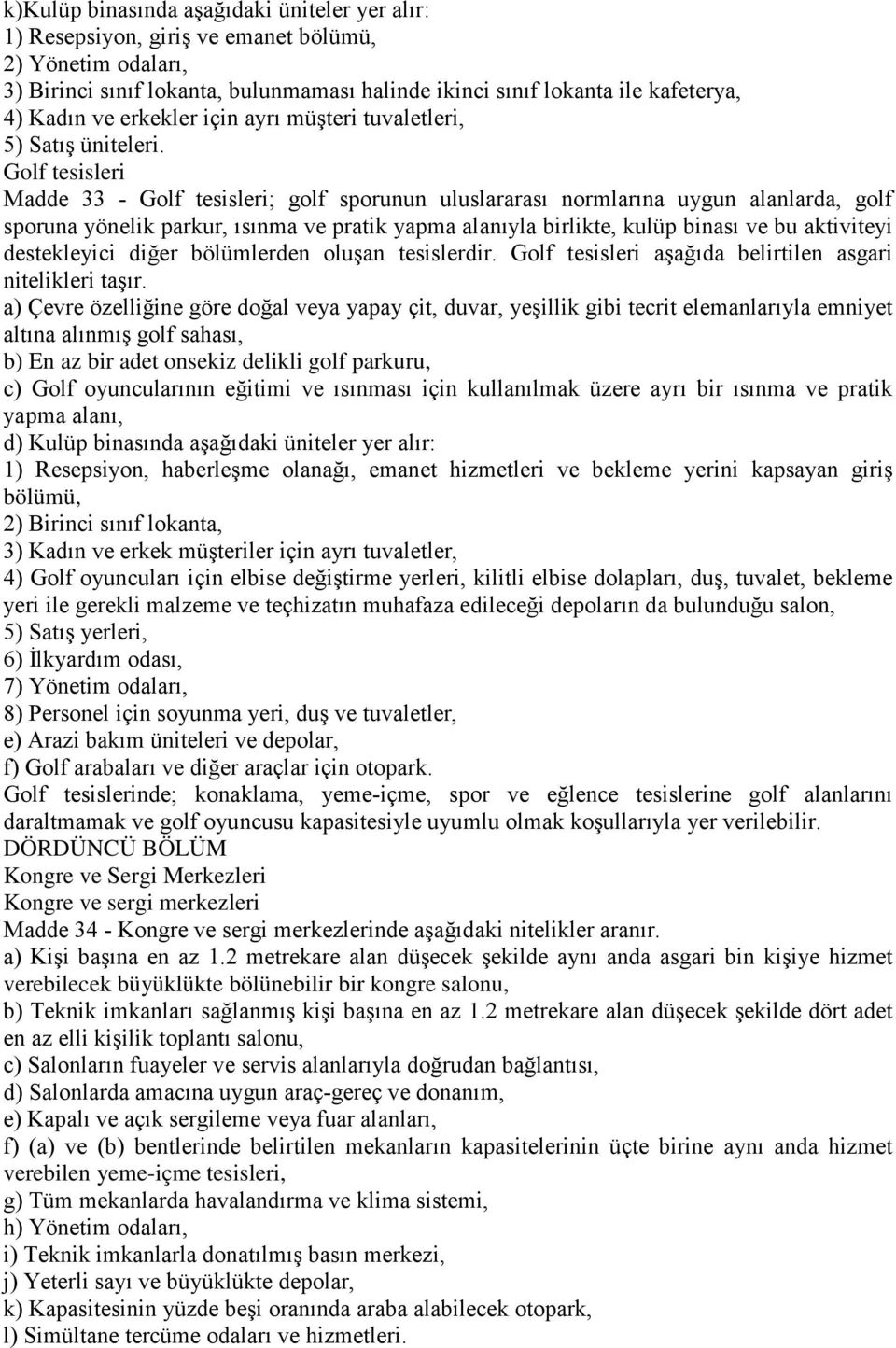 Golf tesisleri Madde 33 - Golf tesisleri; golf sporunun uluslararası normlarına uygun alanlarda, golf sporuna yönelik parkur, ısınma ve pratik yapma alanıyla birlikte, kulüp binası ve bu aktiviteyi