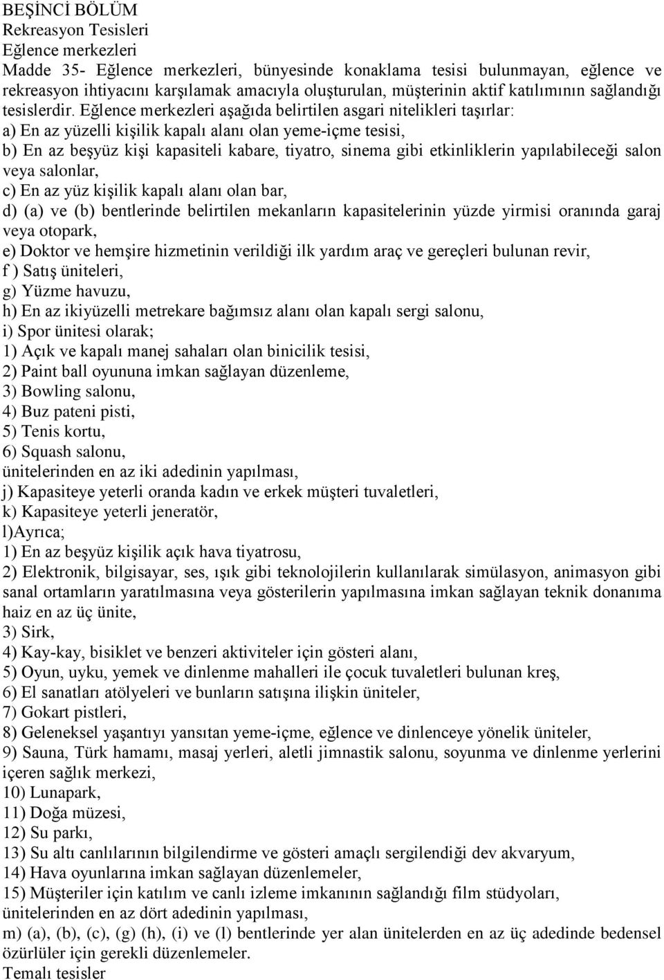 Eğlence merkezleri aşağıda belirtilen asgari nitelikleri taşırlar: a) En az yüzelli kişilik kapalı alanı olan yeme-içme tesisi, b) En az beşyüz kişi kapasiteli kabare, tiyatro, sinema gibi