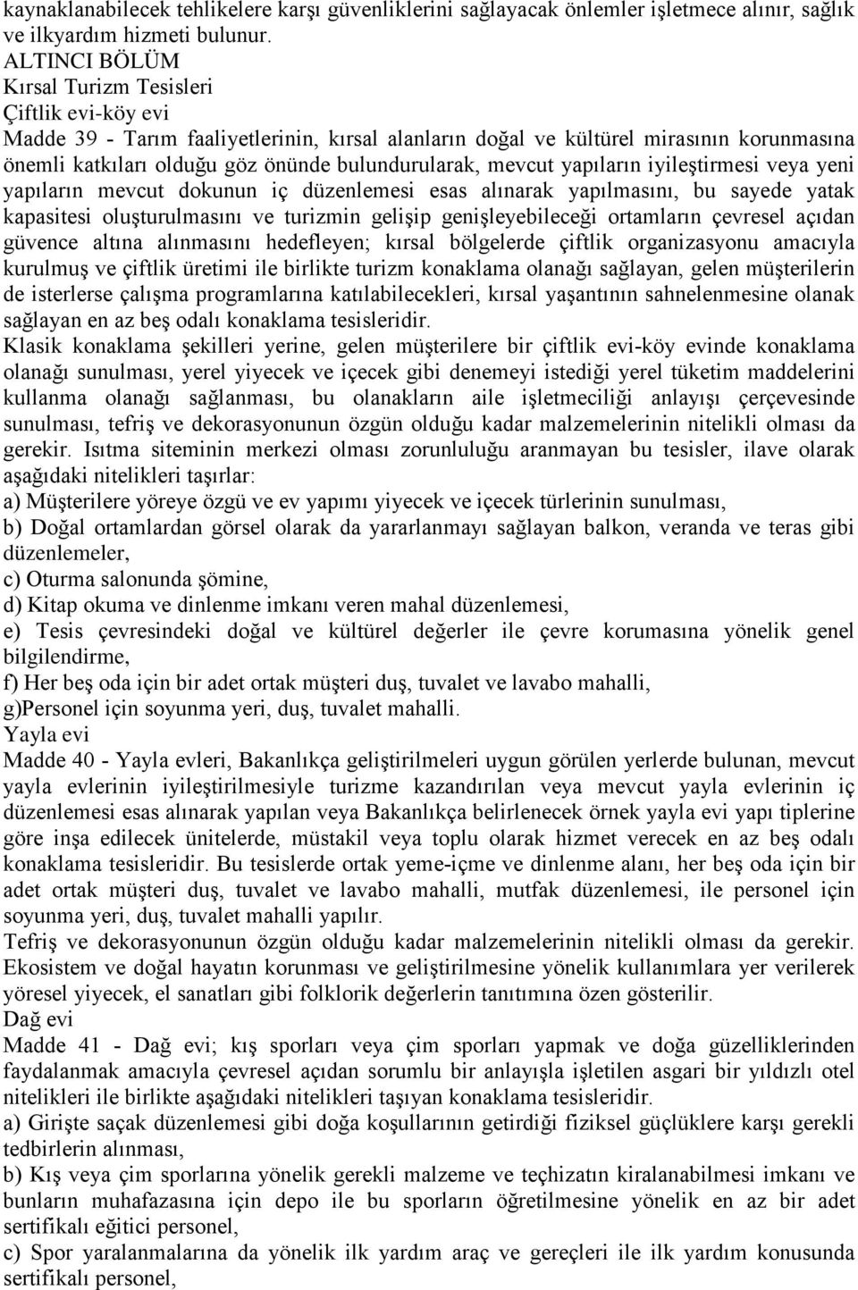 mevcut yapıların iyileştirmesi veya yeni yapıların mevcut dokunun iç düzenlemesi esas alınarak yapılmasını, bu sayede yatak kapasitesi oluşturulmasını ve turizmin gelişip genişleyebileceği ortamların